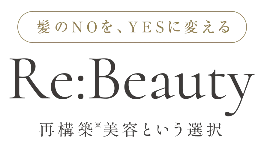 髪のNOを、YESに変える Re:Beauty 再構築※美容という選択